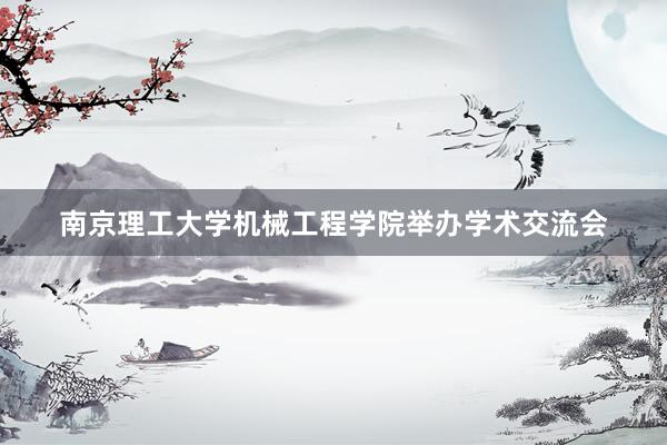 南京理工大学机械工程学院举办学术交流会